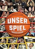 Unser Spiel: Geschichten deutscher Basketball-Legenden Schrempf, Nowitzki,...