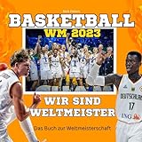 Basketball-WM 2023 - Wir sind Weltmeister: Das Buch zur Weltmeisterschaft. Wie...